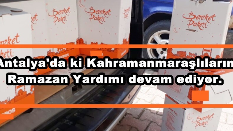 Antalya’da ki Kahramanmaraşlıların Ramazan Yardımı devam ediyor.