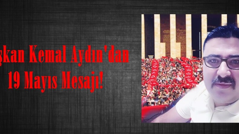 Başkan Kemal Aydın’dan 19 Mayıs Mesajı!