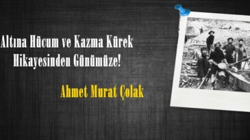 Altına Hücum ve Kazma Kürek Hikayesinden Günümüze!