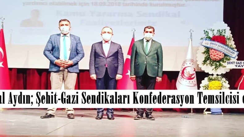 Kemal Aydın; Şehit-Gazi Sendikaları Konfederasyon Temsilcisi oldu!