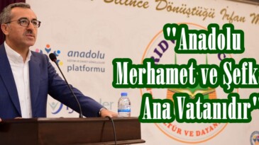 “Anadolu Merhamet ve Şefkatin Ana Vatanıdır”