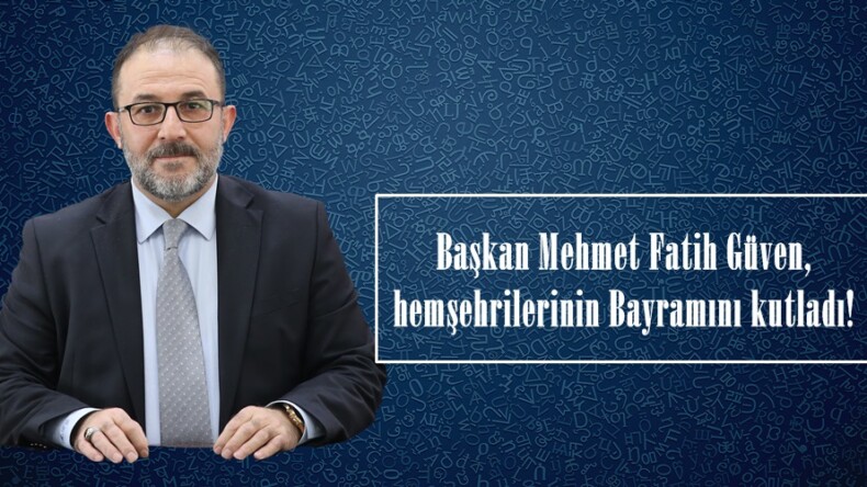 Başkan Mehmet Fatih Güven,hemşehrilerinin Bayramını kutladı!