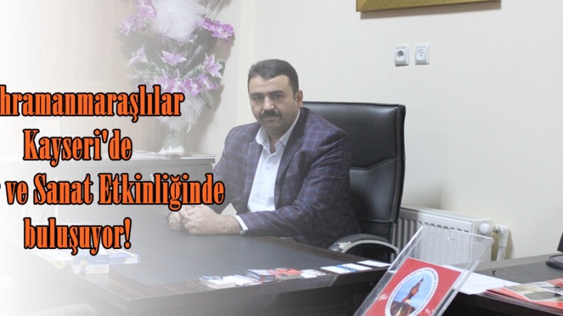 Kahramanmaraşlılar Kayseri’de Kültür ve Sanat Etkinliğinde buluşuyor!