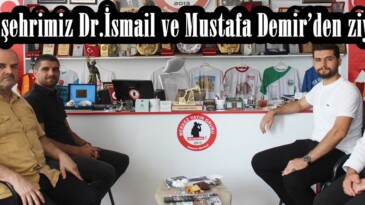 Hemşehrimiz Dr.İsmail ve Mustafa Demir’den ziyaret!