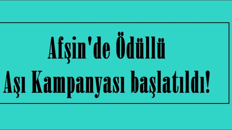 Afşin’de Ödüllü Aşı Kampanyası başlatıldı!