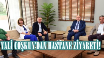 VALİ COŞKUN’DAN HASTANE ZİYARETİ!