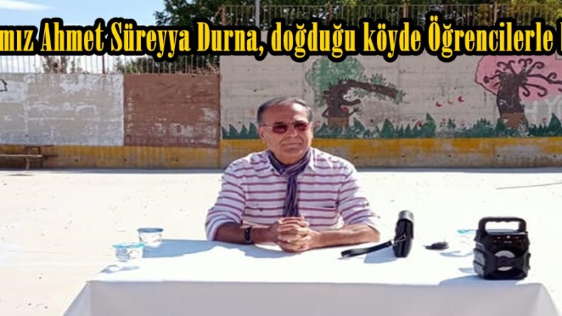 Yazarımız Ahmet Süreyya Durna, doğduğu köyde Öğrencilerle buluştu.