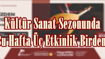 Kültür Sanat Sezonunda Bu Hafta Üç Etkinlik Birden!