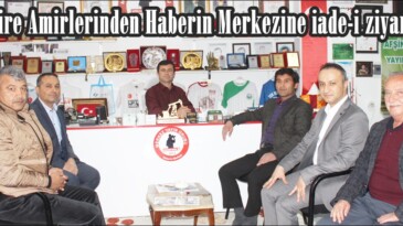 Daire Amirlerinden Haberin Merkezine iade-i ziyaret!