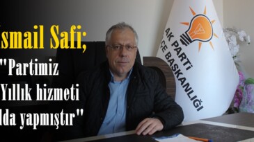 Av.İsmail Safi; “Partimiz 100 Yıllık hizmeti 19 yılda yapmıştır”