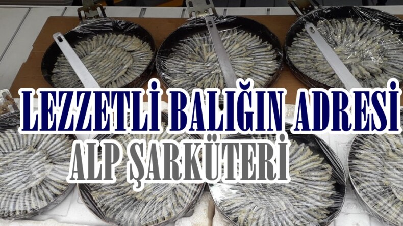 Lezzetli Balığın Adresi:ALP Şarküteri