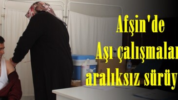 Afşin’de Aşı çalışmaları aralıksız sürüyor!