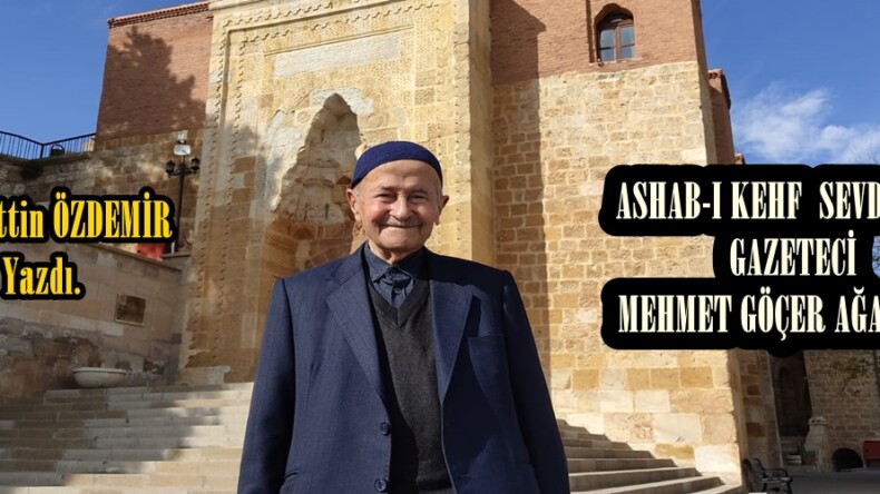 ASHAB-I KEHF  SEVDALISI,  GAZETECİ MEHMET GÖÇER AĞABEY!.. 