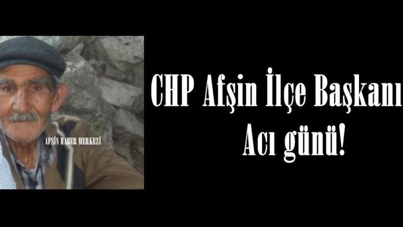 CHP Afşin İlçe Başkanının Acı günü!