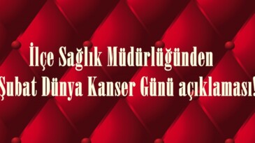 İlçe Sağlık Müdürlüğünden 4 Şubat Dünya Kanser Günü açıklaması!