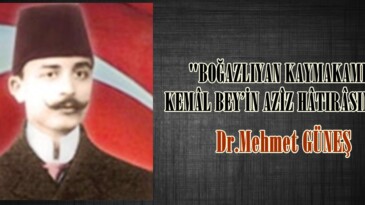 “BOĞAZLIYAN KAYMAKAMI KEMÂL BEY’İN AZÎZ HÂTIRÂSINA”