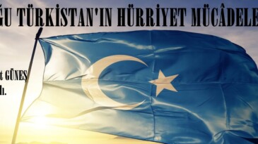 DOĞU TÜRKİSTAN’IN HÜRRİYET MÜCÂDELESİ!