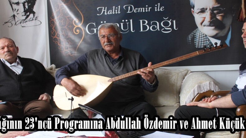 Gönül Bağının 23’ncü Programına Abdullah Özdemir ve Ahmet Küçük katıldı.