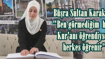 Büşra Sultan Karakaya; “Ben görmediğim  halde Kur’anı öğrendiysem herkes öğrenir”