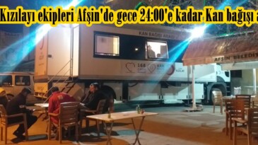 Türk Kızılayı ekipleri Afşin’de gece 24:00’e kadar Kan bağışı alıyor.