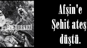 Afşin’e Şehit ateşi düştü.