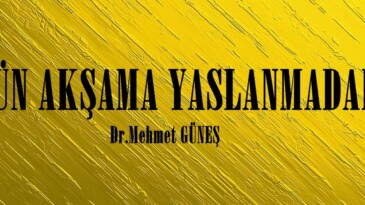 GÜN AKŞAMA YASLANMADAN