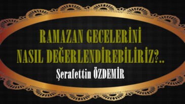 RAMAZAN GECELERİNİ NASIL DEĞERLENDİREBİLİRİZ?