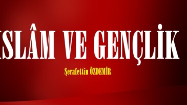 İSLÂM VE GENÇLİK !.. 