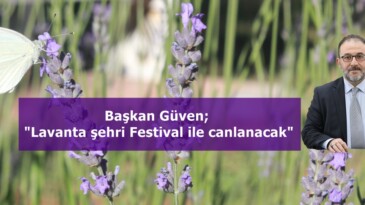 Başkan Güven; “Lavanta şehri Festival ile canlanacak”