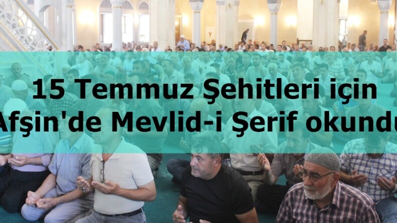 15 Temmuz Şehitleri için Afşin’de Mevlid-i Şerif okundu.