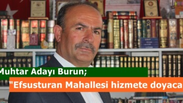 Muhtar Adayı Burun; “Efsusturan Mahallesi hizmete doyacak”