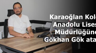 Karaoğlan Koleji  Anadolu Lisesi  Müdürlüğüne Gökhan Gök atandı.