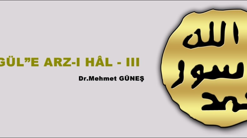 “GÜL”E ARZ-I HÂL – III