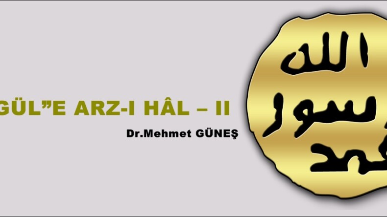 “GÜL”E ARZ-I HÂL – II