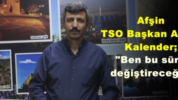 Afşin TSO Başkan Adayı Kalender; “Ben bu süreci değiştireceğim”