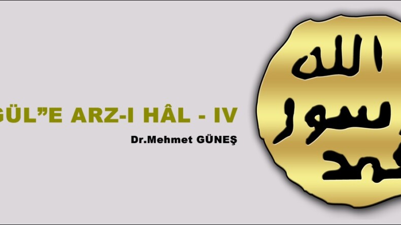 “GÜL”E ARZ-I HÂL – IV