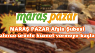 MARAŞ PAZAR Afşin Şubesi Yüzlerce ürünle hizmet vermeye başladı.