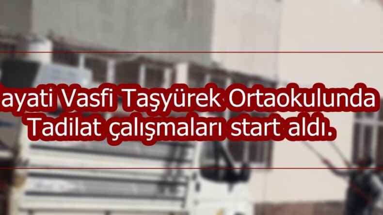 Hayati Vasfi Taşyürek Ortaokulunda Tadilat çalışmaları start aldı.