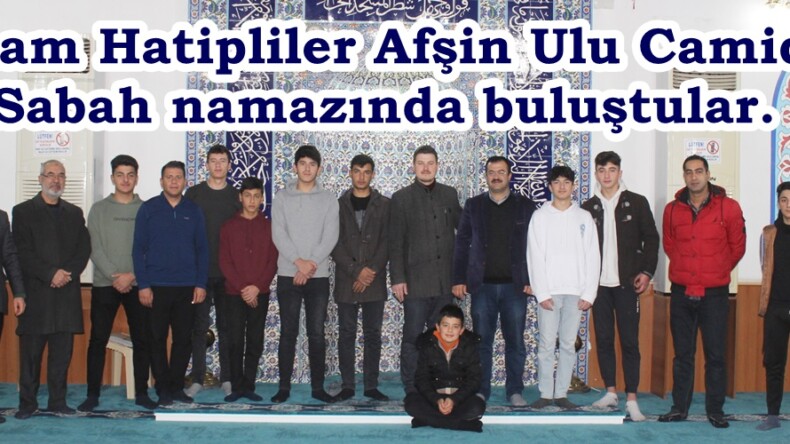 İmam Hatipliler Afşin Ulu Camide Sabah namazında buluştular.