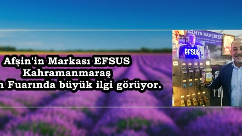 Afşin’in Markası EFSUS Kahramanmaraş Tarım Fuarında büyük ilgi görüyor.