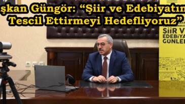 Başkan Güngör: “Şiir ve Edebiyatımızı Tescil Ettirmeyi Hedefliyoruz”