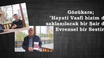 Gözükara; “Hayati Vasfi bizim diye saklanılacak bir Şair değil,Evrensel bir Sestir”