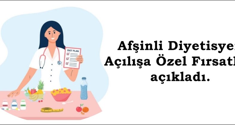 Afşinli Diyetisyen Açılışa Özel Fırsatları açıkladı.