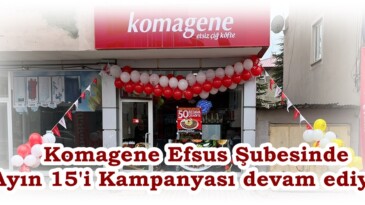 Komagene Efsus Şubesinde Ayın 15’i Kampanyası devam ediyor.