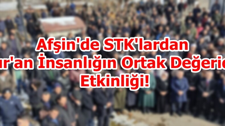 Afşin’de STK’lardan “Kur’an İnsanlığın Ortak Değeridir” Etkinliği!