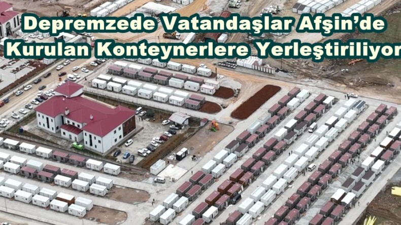 Depremzede Vatandaşlar Afşin’de Kurulan Konteynerlere Yerleştiriliyor.