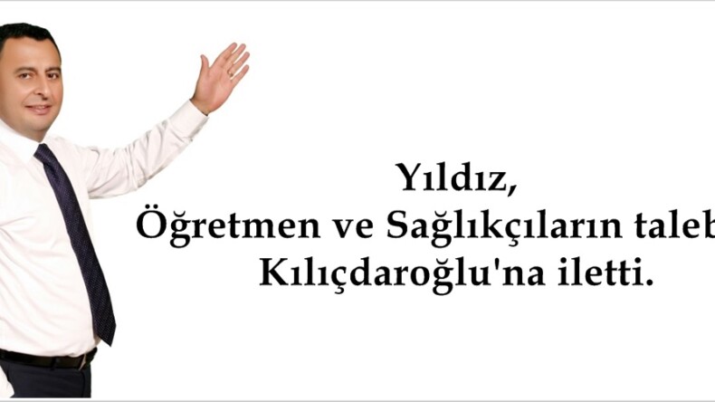 Yıldız, Öğretmen ve Sağlıkçıların talebini Kılıçdaroğlu’na iletti.