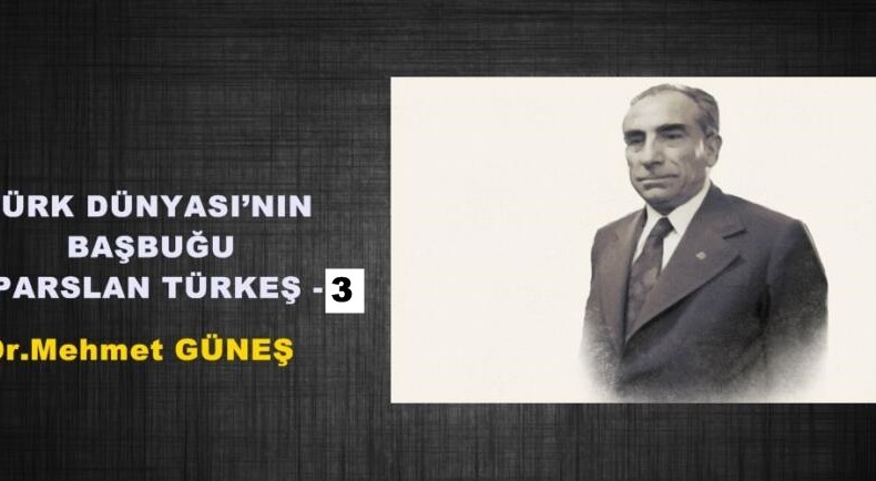 TÜRK DÜNYASI’NIN BAŞBUĞU ALPARSLAN TÜRKEŞ – 3