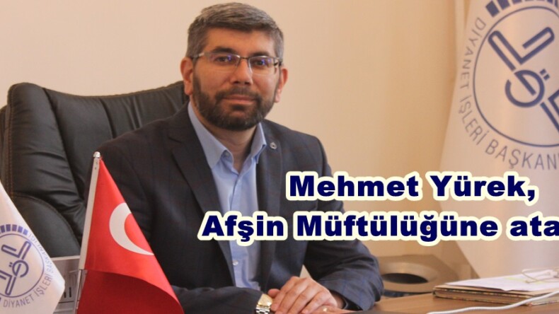 Mehmet Yürek,  Afşin Müftülüğüne atandı.