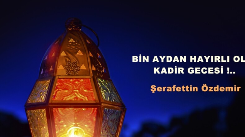 BİN AYDAN HAYIRLI OLAN KADİR GECESİ !.. 